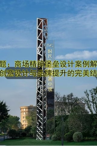 標(biāo)題：商場精神堡壘設(shè)計(jì)案例解析：創(chuàng)意設(shè)計(jì)與品牌提升的完美結(jié)合