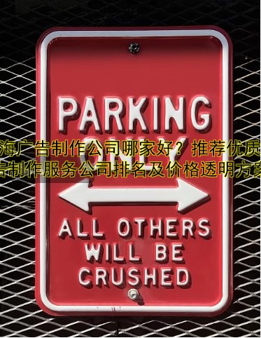 上海廣告制作公司哪家好？推薦優(yōu)質(zhì)廣告制作服務(wù)公司排名及價(jià)格透明方案
