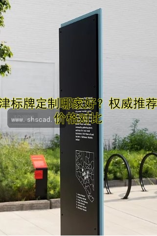 天津標(biāo)牌定制哪家好？權(quán)威推薦及價(jià)格對(duì)比