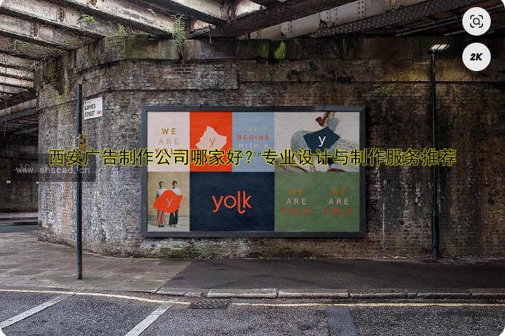 西安廣告制作公司哪家好？專業(yè)設(shè)計(jì)與制作服務(wù)推薦