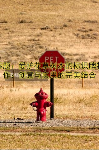 標(biāo)題：愛護(hù)花草樹木的標(biāo)識(shí)牌制作：創(chuàng)意與實(shí)用的完美結(jié)合